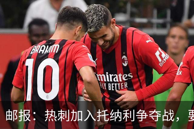 邮报：热刺加入托纳利争夺战，要说服他加盟并不容易