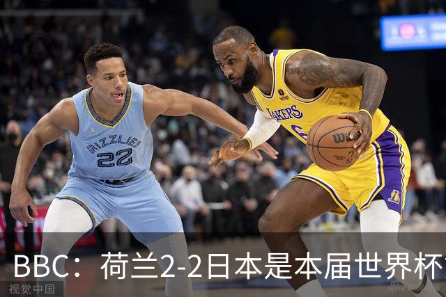 BBC：荷兰2-2日本是本届世界杯第一场准时开球的比赛